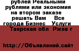 120 рублей Реальными рублями или экономия на втором заказе – решать Вам! - Все города Бизнес » Услуги   . Тверская обл.,Ржев г.